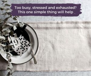 Too busy, stressed and exhausted? This one simple thing will help