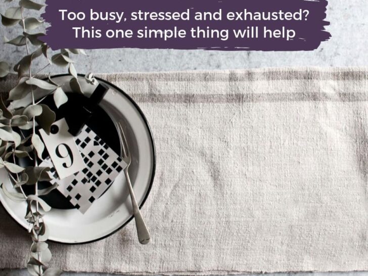 Too busy, stressed and exhausted? This one simple thing will help