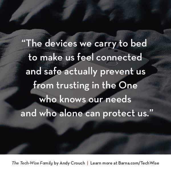 The devices we carry to bed to make us feel connected and safe actually prevent us from trusting in the One who knows our needs and who alone can protect us