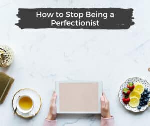 How to stop being a perfectionist