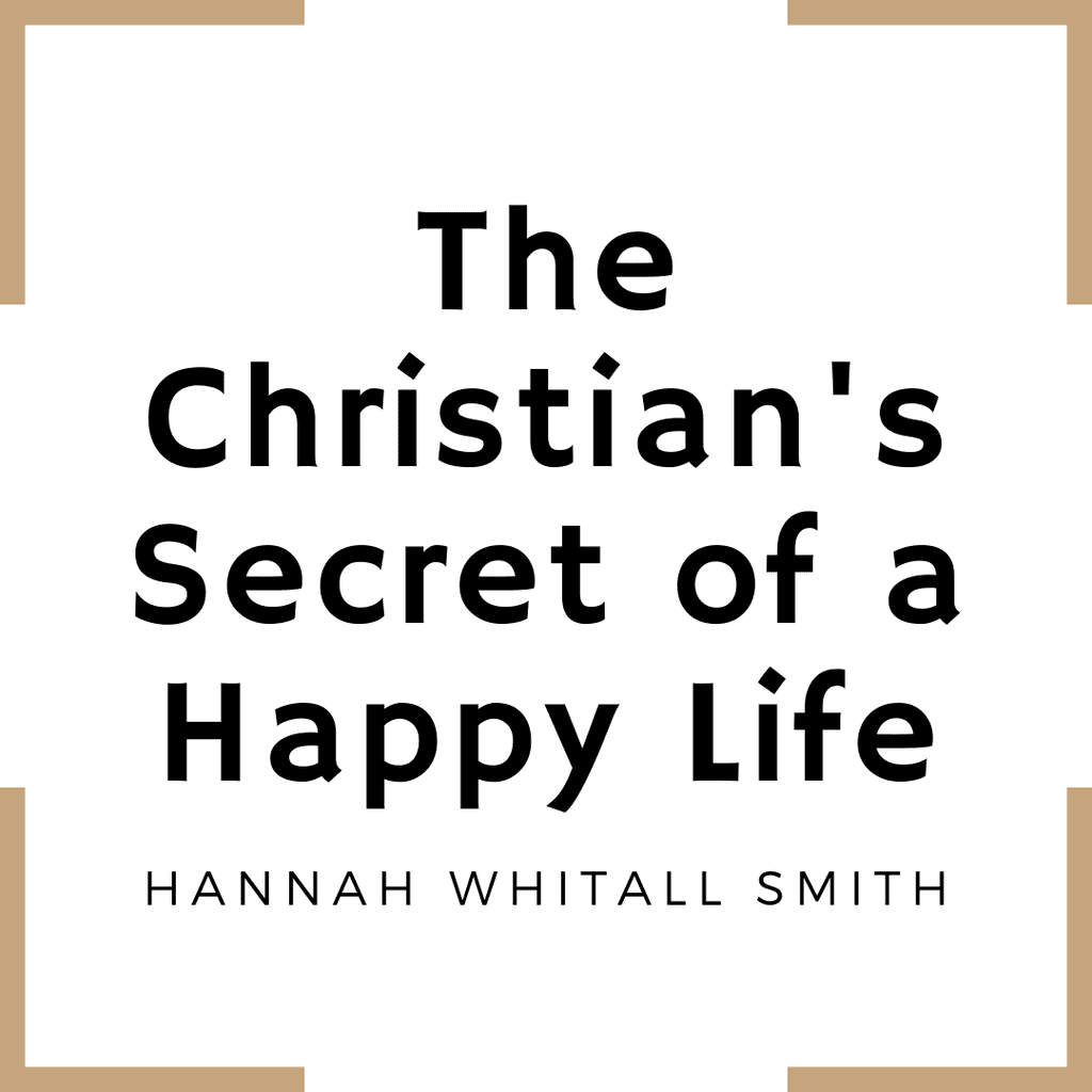 The Christian's Secret of a Happy Life by Hannah Whitall Smith