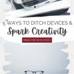5 Ways to Ditch Devices & Spark Creativity: text overlaid on two images of devices