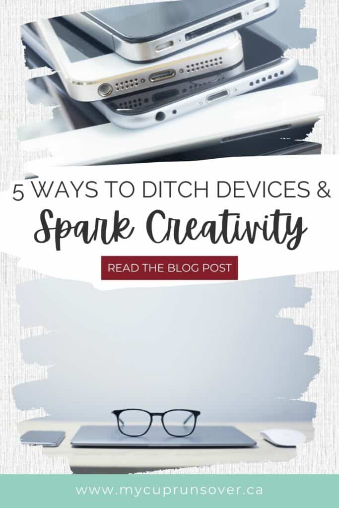 5 Ways to Ditch Devices & Spark Creativity: text overlaid on two images of devices