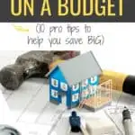home renovation on a budget | 10 pro tips to help you save big