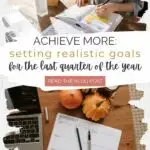 a vertical graphic with two images and a text overlay. The images show a woman working with a calendar and a calendar open on a desk with a laptop, two pens, and two mini pumpkins. The text reads: Achieve more: setting realistic goals for the last quarter of the year.